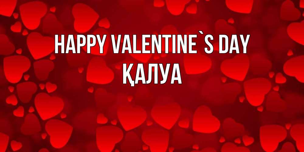 Greetings card с именем, ҚАЛУА Happy Valentine`s Day новые бесплатные открытки на 14 февраля, день всех влюбленных Greetings with text for free download 
